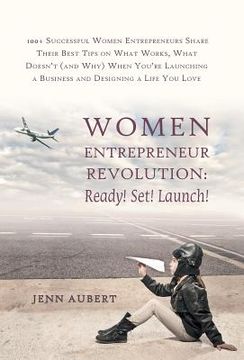 portada Women Entrepreneur Revolution: Ready! Set! Launch!: 100+ Successful Women Entrepreneurs Share Their Best Tips on What Works, What Doesn't (and Why) W (in English)