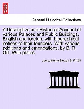portada a descriptive and historical account of various palaces and public buildings, english and foreign: with biographical notices of their founders. with (en Inglés)