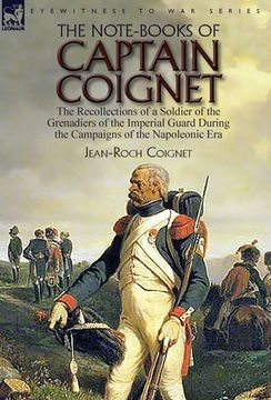 portada The Note-Books of Captain Coignet: the Recollections of a Soldier of the Grenadiers of the Imperial Guard During the Campaigns of the Napoleonic Era-- (in English)