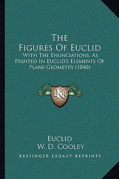 portada the figures of euclid: with the enunciations, as printed in euclid's elements of plane geometry (1840) (en Inglés)