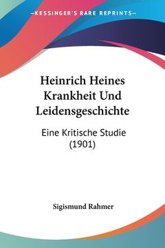portada Heinrich Heines Krankheit Und Leidensgeschichte: Eine Kritische Studie (1901) (en Alemán)