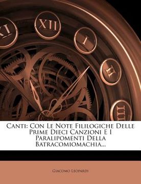 portada Canti: Con Le Note Fililogiche Delle Prime Dieci Canzioni E I Paralipomenti Della Batracomiomachia... (en Italiano)
