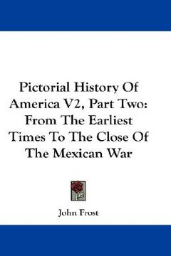 portada pictorial history of america v2, part two: from the earliest times to the close of the mexican war (en Inglés)
