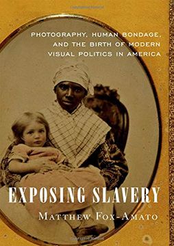 portada Exposing Slavery: Photography, Human Bondage, and the Birth of Modern Visual Politics in America (en Inglés)