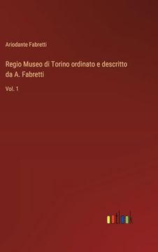 portada Regio Museo di Torino Ordinato e Descritto da a. Fabretti: Vol. 1 (en Italiano)