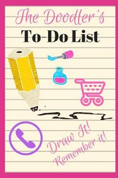 portada The Doodler's To-Do List: Draw Your Way to Remembering Your To-Do List! 100 Pages, 9 Drawing Areas Per Page (en Inglés)