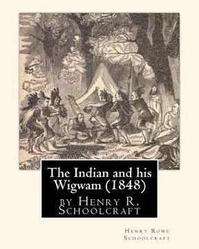 portada The Indian and his Wigwam (1848) by Henry R. Schoolcraft (en Inglés)