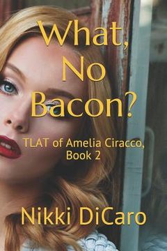 portada What, No Bacon?: TLAT of Amelia Ciracco, Book 2 (en Inglés)