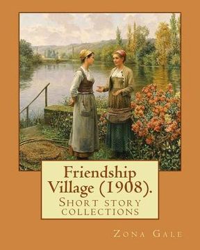 portada Friendship Village (1908). By: Zona Gale: Short story collections (Original Classics) (en Inglés)