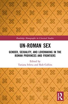 portada Un-Roman Sex: Gender, Sexuality, and Lovemaking in the Roman Provinces and Frontiers (en Inglés)