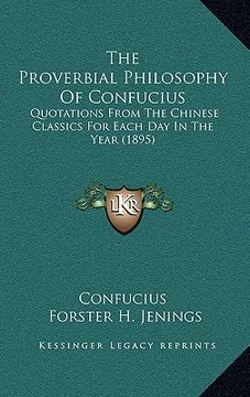 portada the proverbial philosophy of confucius: quotations from the chinese classics for each day in the year (1895) (en Inglés)