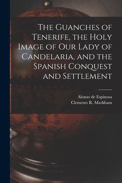 portada The Guanches of Tenerife, the Holy Image of Our Lady of Candelaria, and the Spanish Conquest and Settlement (en Inglés)