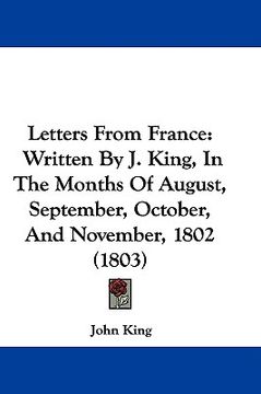 portada letters from france: written by j. king, in the months of august, september, october, and november, 1802 (1803) (en Inglés)