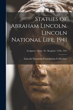 portada Statues of Abraham Lincoln. Lincoln National Life, 1941; Sculptors - Busts - B - Borglum - LNL 1941 (en Inglés)