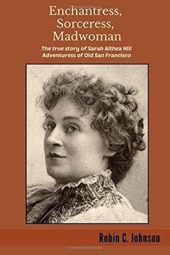 portada Enchantress, Sorceress, Madwoman: The True Story of Sarah Althea Hill, Adventuress of Old San Francisco