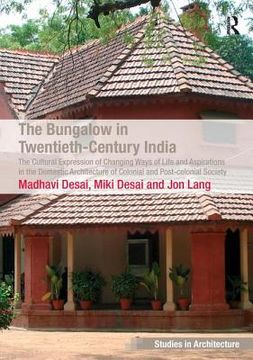 portada The Bungalow in Twentieth-Century India: The Cultural Expression of Changing Ways of Life and Aspirations in the Domestic Architecture of Colonial and (en Inglés)