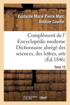 portada Complément de L' Encyclopédie Moderne Dictionnaire Abrégé Des Sciences, Des Lettres, Arts Tome 12 (en Francés)