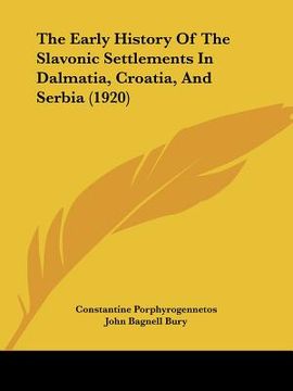 portada the early history of the slavonic settlements in dalmatia, croatia, and serbia (1920) (en Inglés)