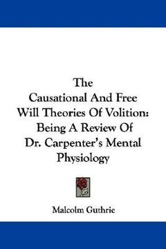 portada the causational and free will theories of volition: being a review of dr. carpenter's mental physiology (en Inglés)
