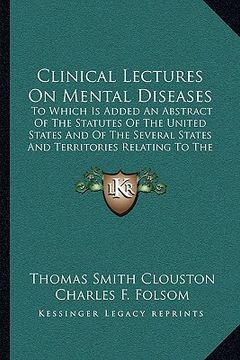 portada clinical lectures on mental diseases: to which is added an abstract of the statutes of the united states and of the several states and territories rel (en Inglés)