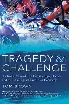 portada Tragedy & Challenge: An Inside View of uk Engineering's Decline and the Challenge of the Brexit Economy (en Inglés)