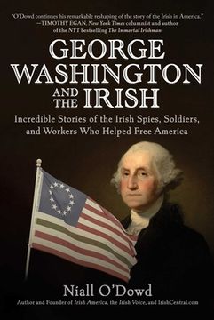 portada George Washington and the Irish: Incredible Stories of the Irish Spies, Soldiers, and Workers who Helped Free America (en Inglés)