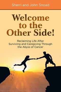 portada Welcome to the Other Side!: Reclaiming Life After Surviving and Caregiving Through the Abyss of Cancer 