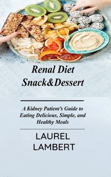 portada Renal Diet Snack&Dessert: A Kidney Patient's Guide to Eating Delicious, Simple, and Healthy Meals (en Inglés)