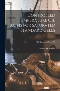 portada Controlled Temperature Oil Baths for Saturated Standard Cells; NBS Technical Note 141 (en Inglés)