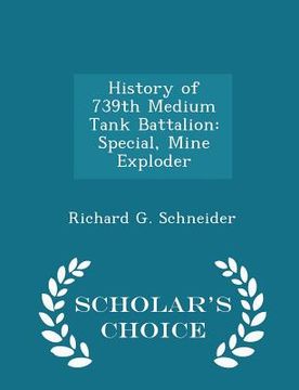 portada History of 739th Medium Tank Battalion: Special, Mine Exploder - Scholar's Choice Edition (en Inglés)