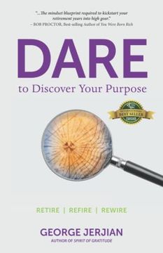 portada Dare to Discover Your Purpose: Retire, Refire, Rewire (en Inglés)
