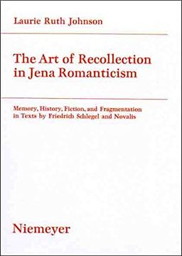 portada The Art of Recollection in Jena Romanticism: Memory, History, Fiction, and Fragmentation in Texts by Friedrich Schlegel and Novalis (Studien Zur Deutschen Literatur)