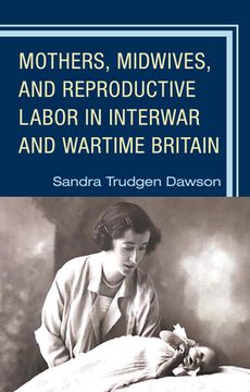 portada Mothers, Midwives, and Reproductive Labor in Interwar and Wartime Britain (en Inglés)