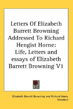 portada letters of elizabeth barrett browning addressed to richard hengist horne: life, letters and essays of elizabeth barrett browning v1 (in English)