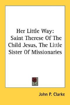 portada her little way: saint therese of the child jesus, the little sister of missionaries (en Inglés)