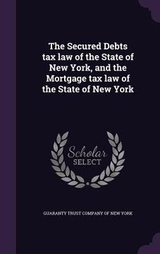 portada The Secured Debts tax law of the State of New York, and the Mortgage tax law of the State of New York