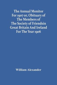 portada The Annual Monitor For 1907 Or, Obituary Of The Members Of The Society Of Friends In Great Britain And Ireland For The Year 1906 (en Inglés)