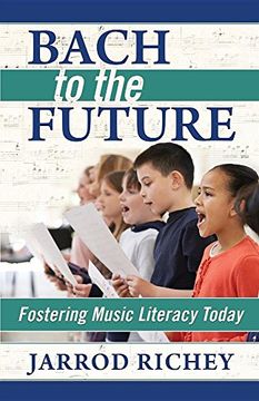 portada Bach to the Future: Fostering Music Literacy Today - 9780692729342 (in English)