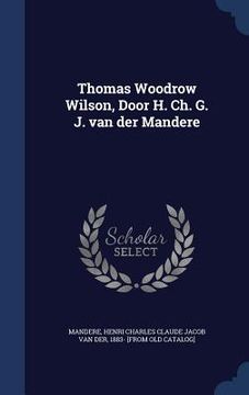 portada Thomas Woodrow Wilson, Door H. Ch. G. J. van der Mandere (in English)