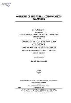 portada Oversight of the Federal Communications Commission: hearing before the Subcommittee on Communications and Technology of the Committee on Energy and Co