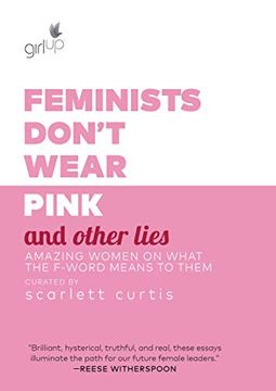 portada Feminists Don't Wear Pink and Other Lies: Amazing Women on What the F-Word Means to Them (en Inglés)