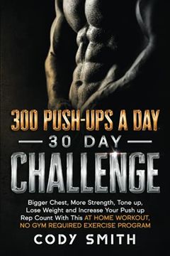 portada 300 Push-Ups a day 30 day Challenge: Bigger Chest, More Strength, Tone up, Lose Weight and Increase Your Push up rep Count With This at Home Workout,. (Workout and Exercise Motivation for Men) (en Inglés)