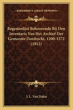 portada Regestenlijst Behoorende Bij Den Inventaris Van Het Archief Der Gemeente Dordrecht, 1200-1572 (1912)