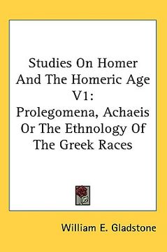 portada studies on homer and the homeric age v1: prolegomena, achaeis or the ethnology of the greek races (en Inglés)