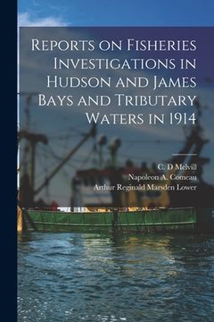 portada Reports on Fisheries Investigations in Hudson and James Bays and Tributary Waters in 1914 [microform] (en Inglés)
