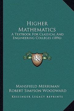 portada higher mathematics: a textbook for classical and engineering colleges (1896) (en Inglés)