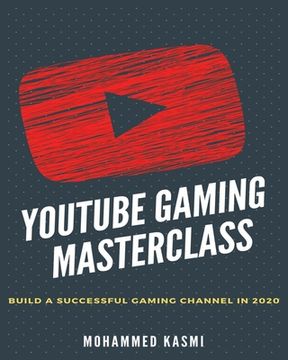 portada The YouTube Gaming Masterclass: Build A Succesful Gaming Channel In 2020 (en Inglés)