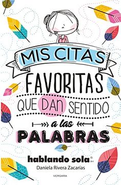 Libro Hablando Sola Mis Citas Favoritas Que Dan Sentido A Las Palabras Daniela Rivera Zacarias Isbn Comprar En Buscalibre