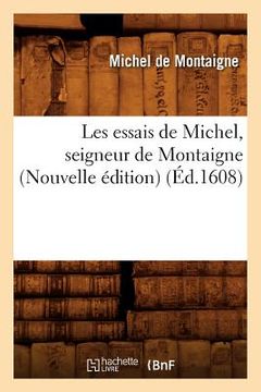 portada Les Essais de Michel, Seigneur de Montaigne (Nouvelle Édition) (Éd.1608) (in French)