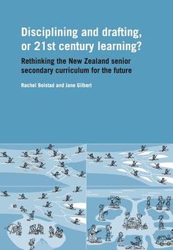 portada Disciplining and Drafting, or 21st Century Learning? Rethinking the New Zealand Senior Secondary Curriculum for the Future (en Inglés)